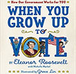 When You Grow Up to Vote: How Our Government Works for YOU by Eleanor Roosevelt with Michelle Markel illustrated by Grace Lin